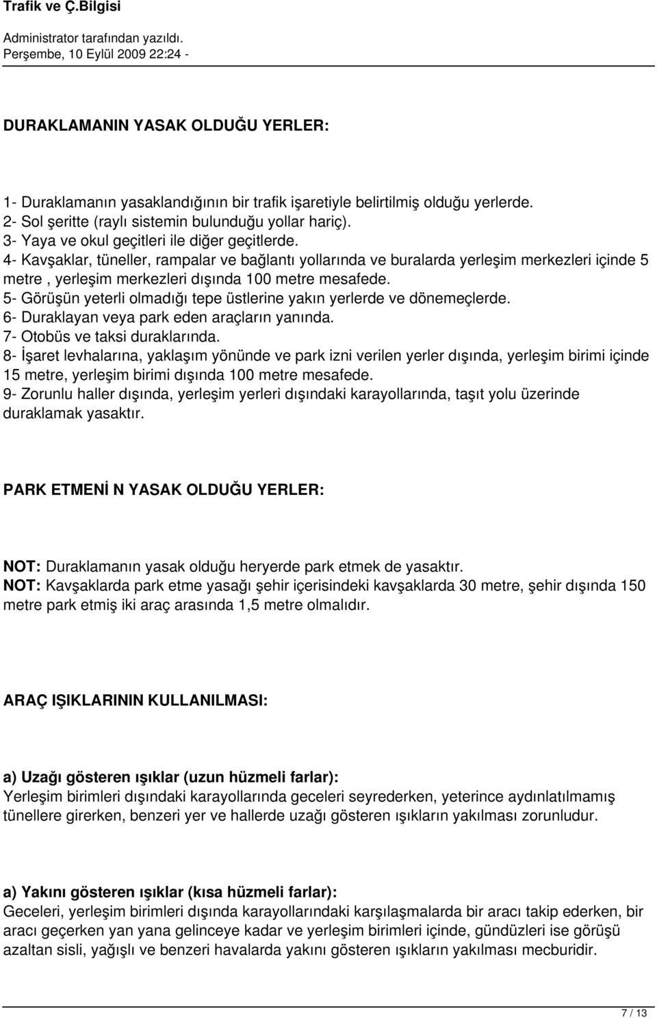 5- Görüşün yeterli olmadığı tepe üstlerine yakın yerlerde ve dönemeçlerde. 6- Duraklayan veya park eden araçların yanında. 7- Otobüs ve taksi duraklarında.