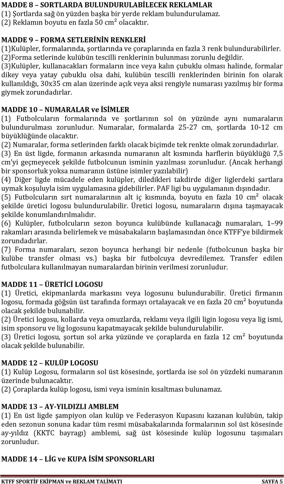 (3)Kulüpler, kullanacakları formaların ince veya kalın çubuklu olması halinde, formalar dikey veya yatay çubuklu olsa dahi, kulübün tescilli renklerinden birinin fon olarak kullanıldığı, 30x35 cm