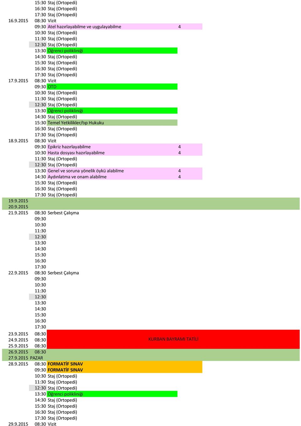 (Ortopedi) 19.9.2015 20.9.2015 21.9.2015 08:30 Serbest Çalışma 09:30 10:30 11:30 13:30 22.9.2015 08:30 Serbest Çalışma 09:30 10:30 11:30 13:30 23.9.2015 08:30 24.9.2015 08:30 KURBAN BAYRAMI TATİLİ 25.