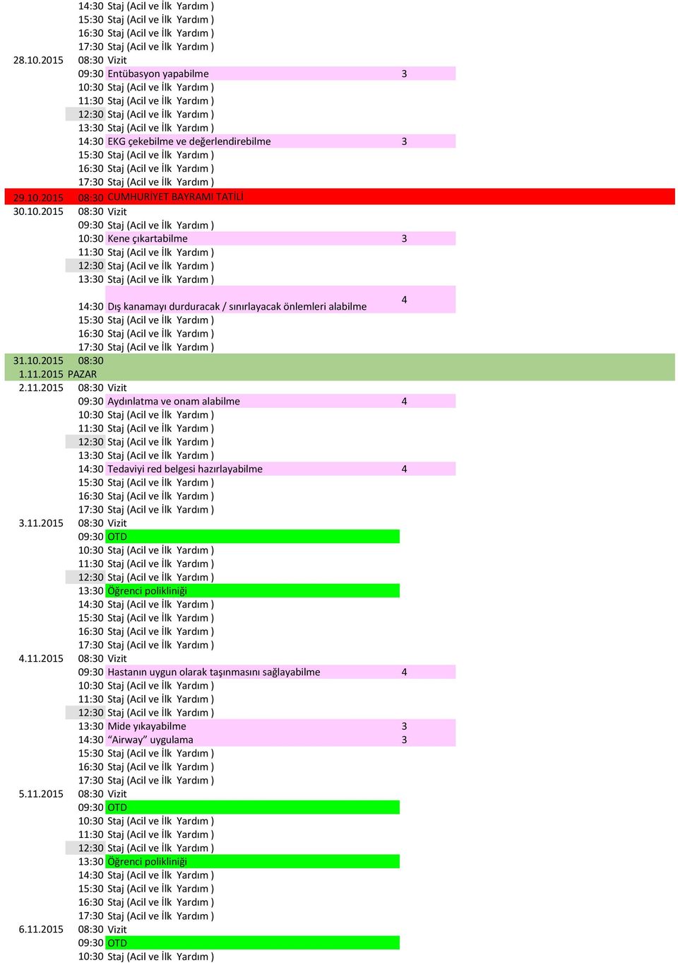 10.2015 08:30 CUMHURİYET BAYRAMI TATİLİ 30.10.2015 08:30 Vizit 09:30 Staj (Acil ve İlk Yardım ) 10:30 Kene çıkartabilme 3 Staj (Acil ve İlk Yardım ) 13:30 Staj (Acil ve İlk Yardım ) 4 Dış kanamayı