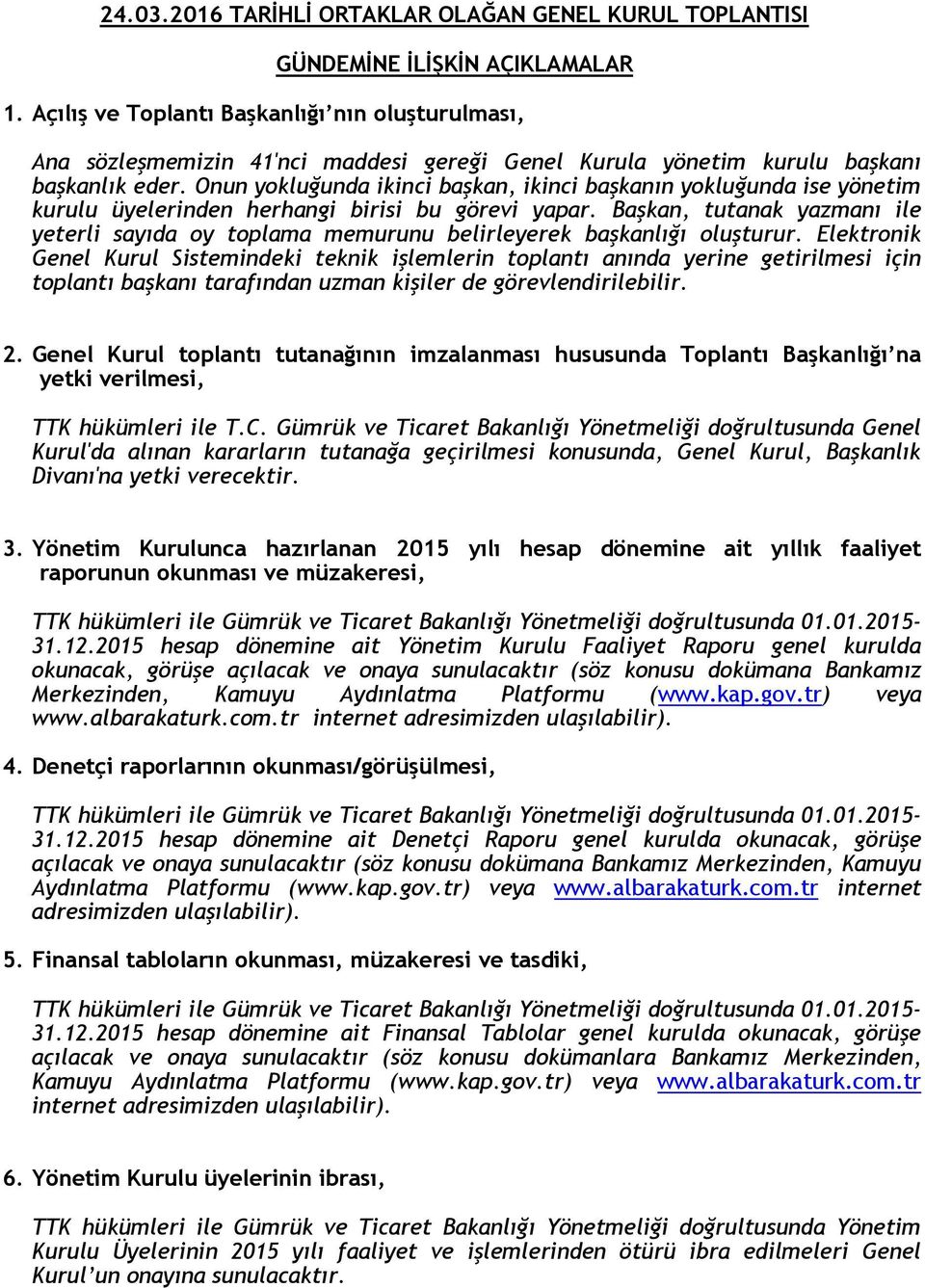 Onun yokluğunda ikinci başkan, ikinci başkanın yokluğunda ise yönetim kurulu üyelerinden herhangi birisi bu görevi yapar.