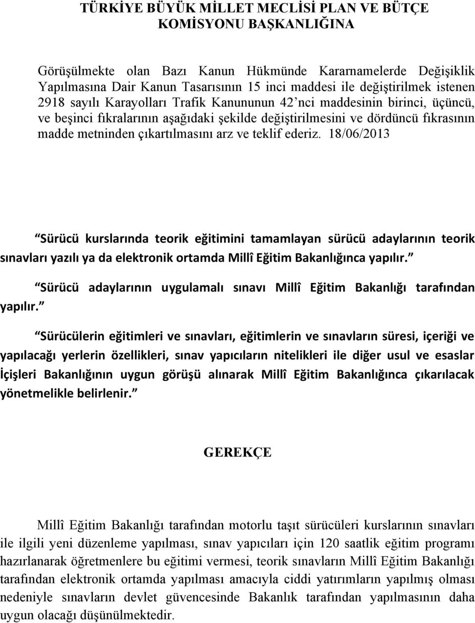 18/06/2013 Sürücü kurslarında teorik eğitimini tamamlayan sürücü adaylarının teorik sınavları yazılı ya da elektronik ortamda Millî Eğitim Bakanlığınca yapılır.