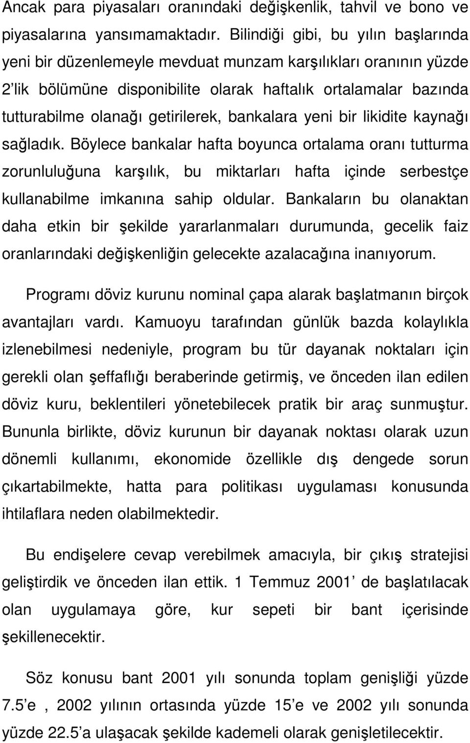 bankalara yeni bir likidite kaynağı sağladık. Böylece bankalar hafta boyunca ortalama oranı tutturma zorunluluğuna karşılık, bu miktarları hafta içinde serbestçe kullanabilme imkanına sahip oldular.