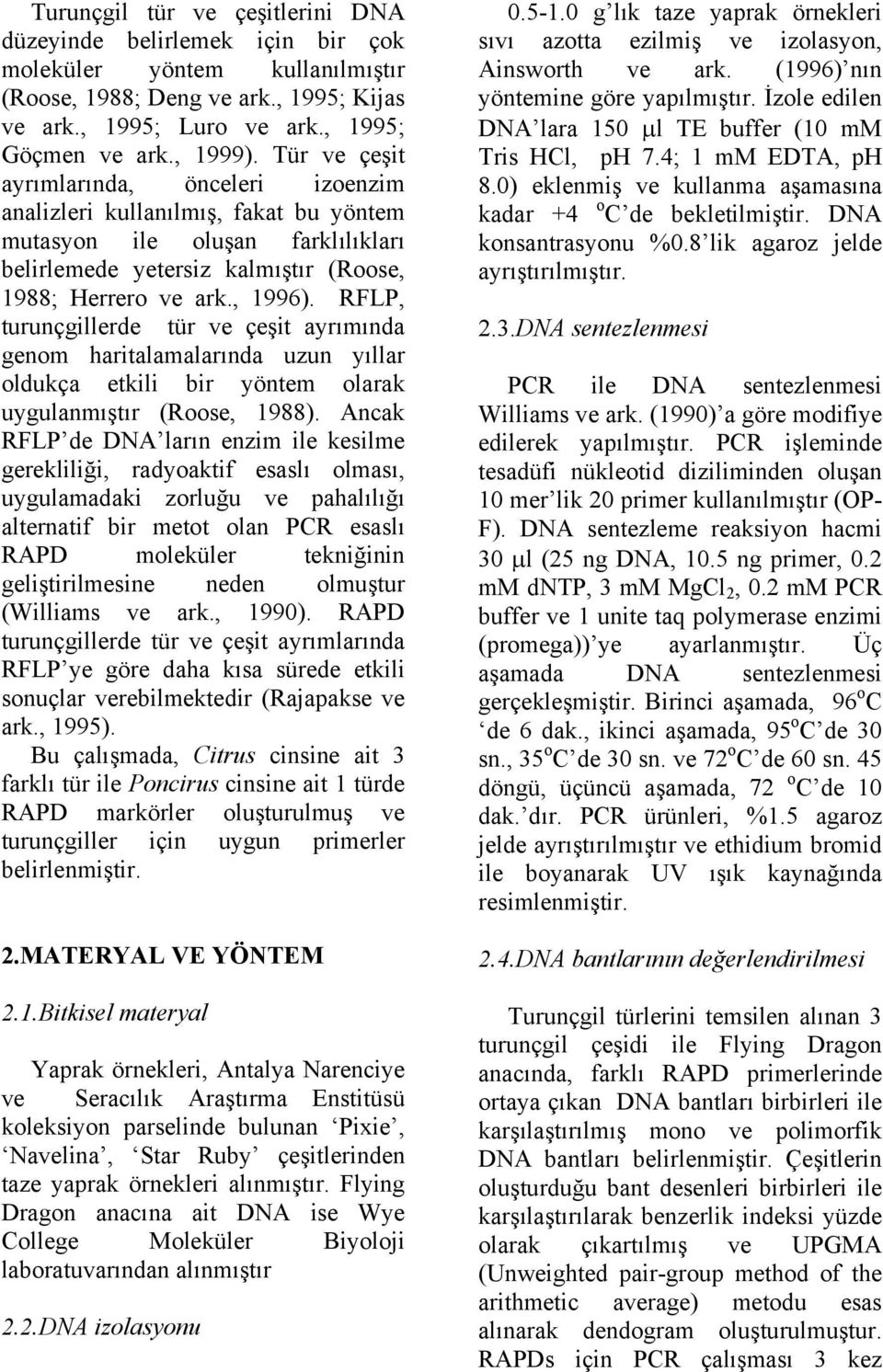 RFLP, turunçgillerde tür ve çeşit ayrımında genom haritalamalarında uzun yıllar oldukça etkili bir yöntem olarak uygulanmıştır (Roose, 1988).