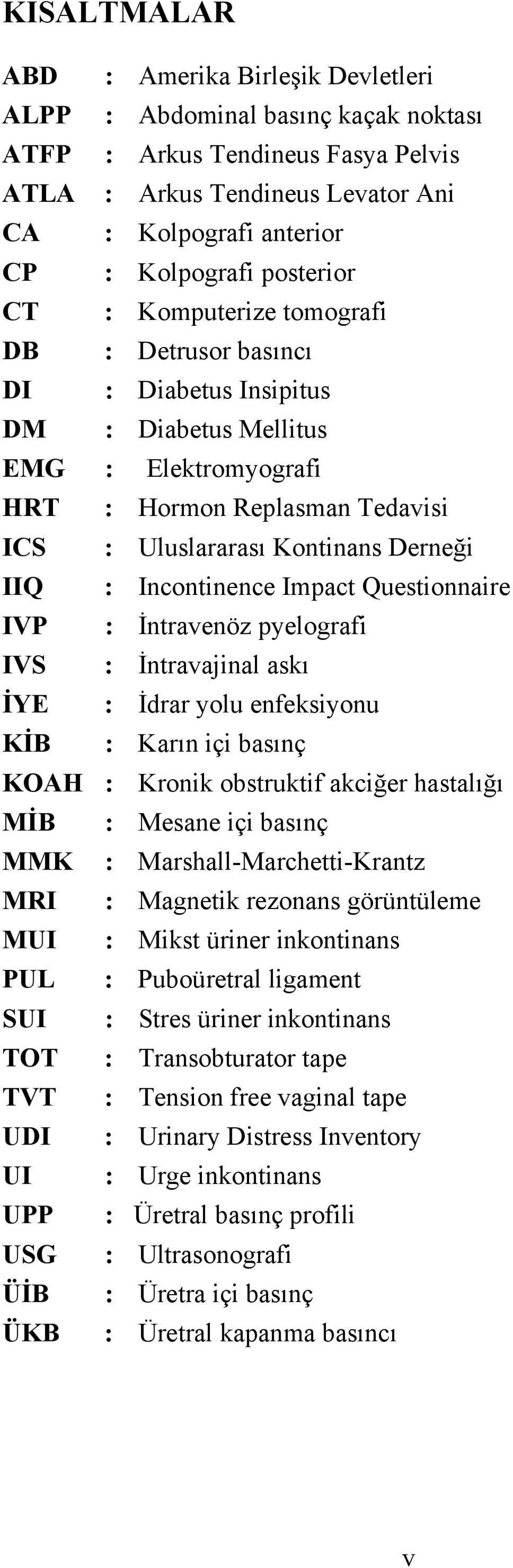 IIQ : Incontinence Impact Questionnaire IVP : İntravenöz pyelografi IVS : İntravajinal askı İYE : İdrar yolu enfeksiyonu KİB : Karın içi basınç KOAH : Kronik obstruktif akciğer hastalığı MİB : Mesane