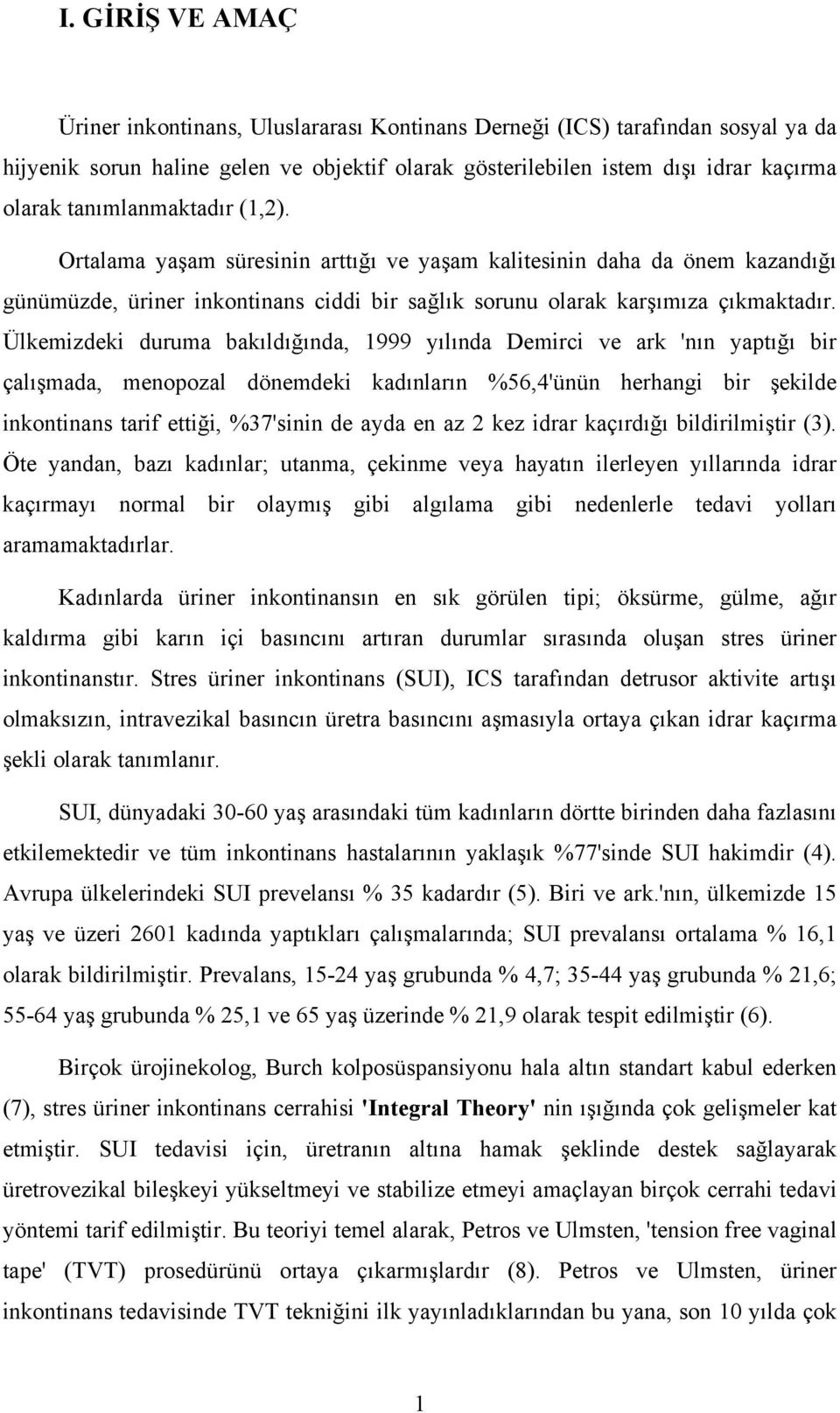 Ülkemizdeki duruma bakıldığında, 1999 yılında Demirci ve ark 'nın yaptığı bir çalışmada, menopozal dönemdeki kadınların %56,4'ünün herhangi bir şekilde inkontinans tarif ettiği, %37'sinin de ayda en