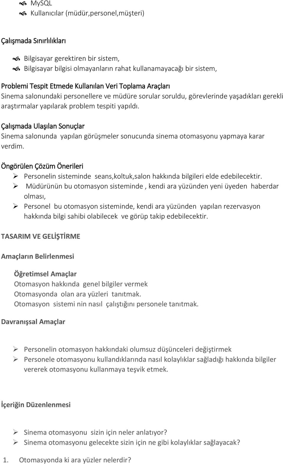 Çalışmada Ulaşılan Sonuçlar Sinema salonunda yapılan görüşmeler sonucunda sinema otomasyonu yapmaya karar verdim.