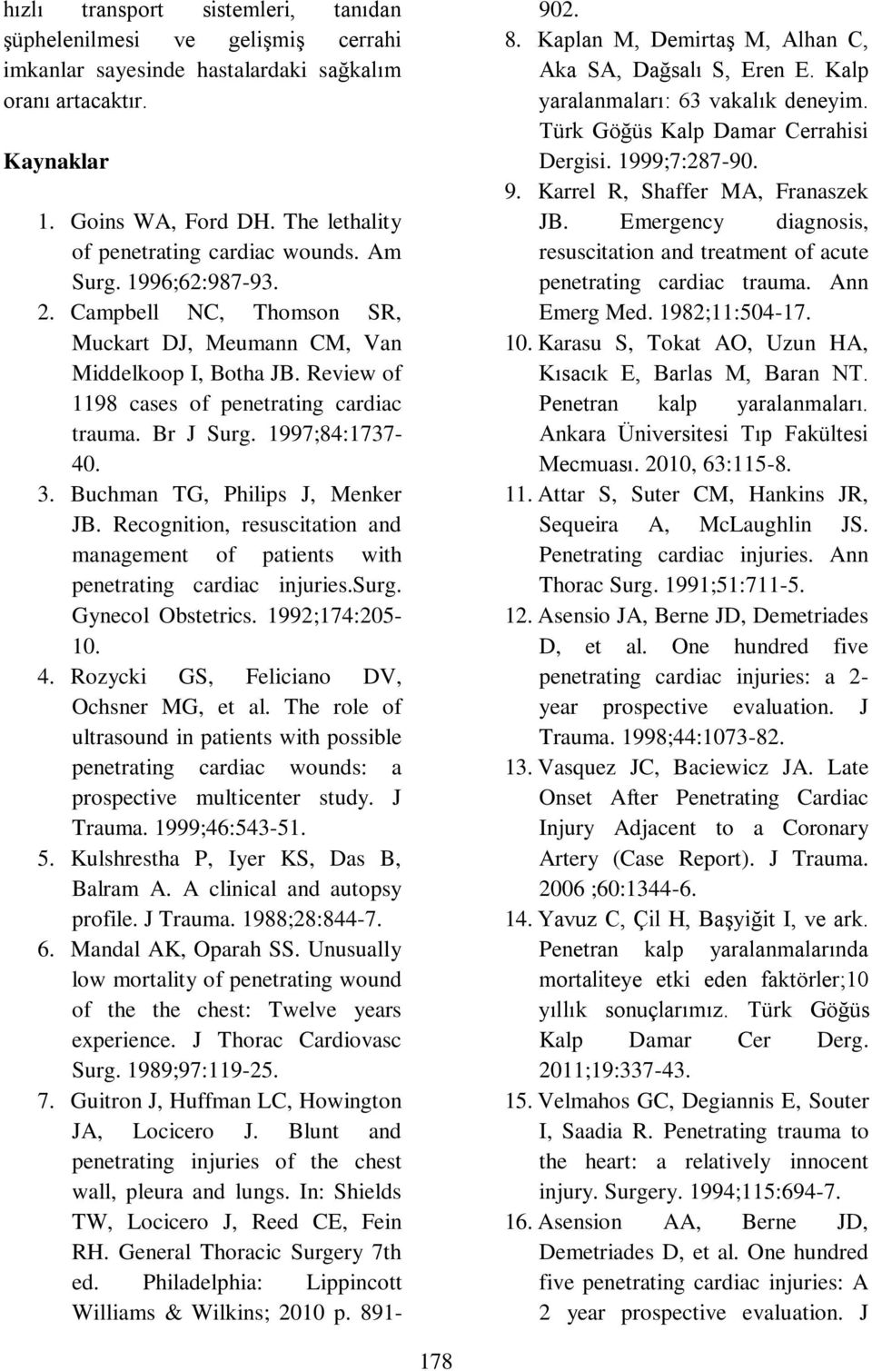 Review of 1198 cases of penetrating cardiac trauma. Br J Surg. 1997;84:1737-40. 3. Buchman TG, Philips J, Menker JB.