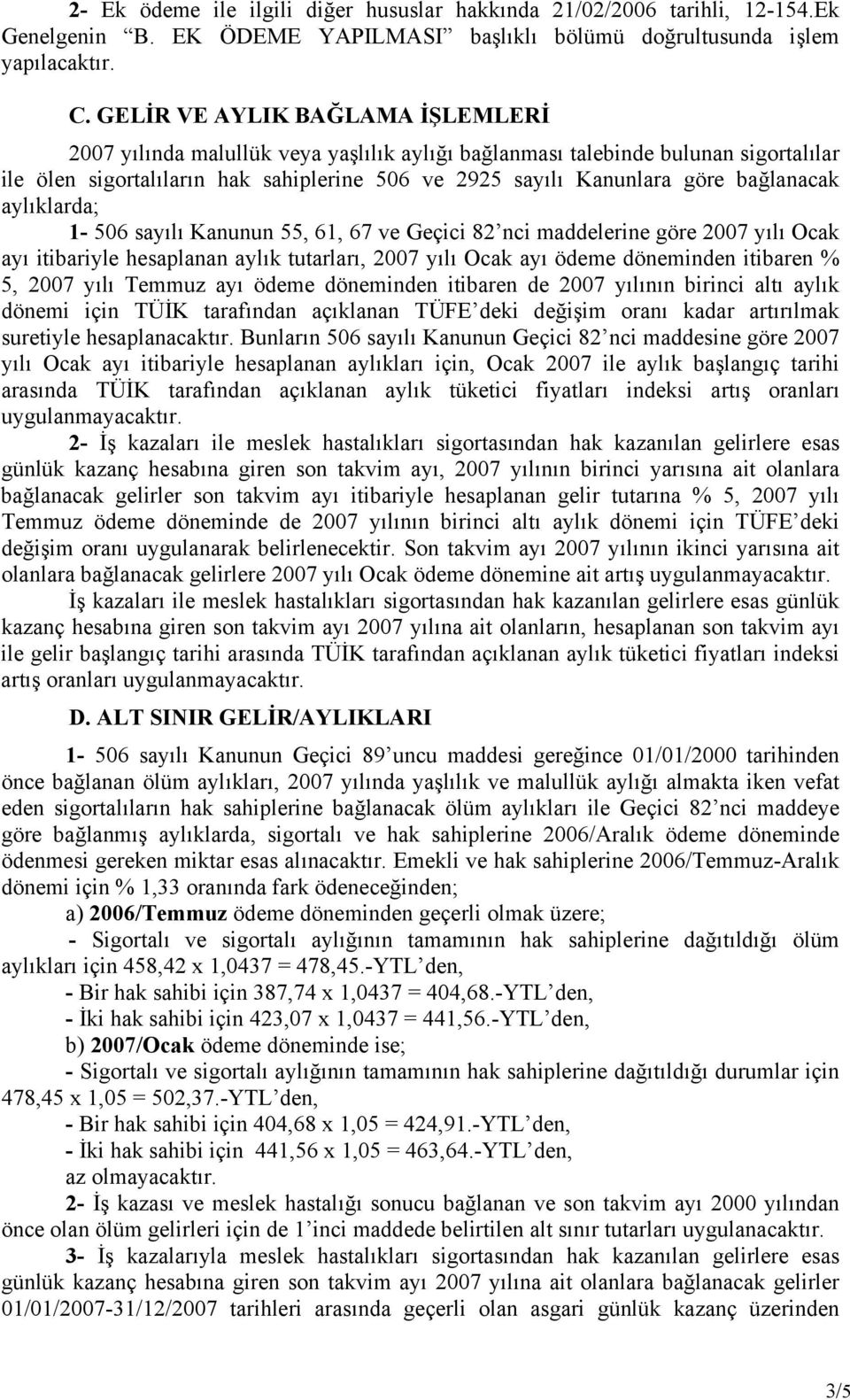 bağlanacak aylıklarda; 1-506 sayılı Kanunun 55, 61, 67 ve Geçici 82 nci maddelerine göre 2007 yılı Ocak ayı itibariyle hesaplanan aylık tutarları, 2007 yılı Ocak ayı ödeme döneminden itibaren % 5,