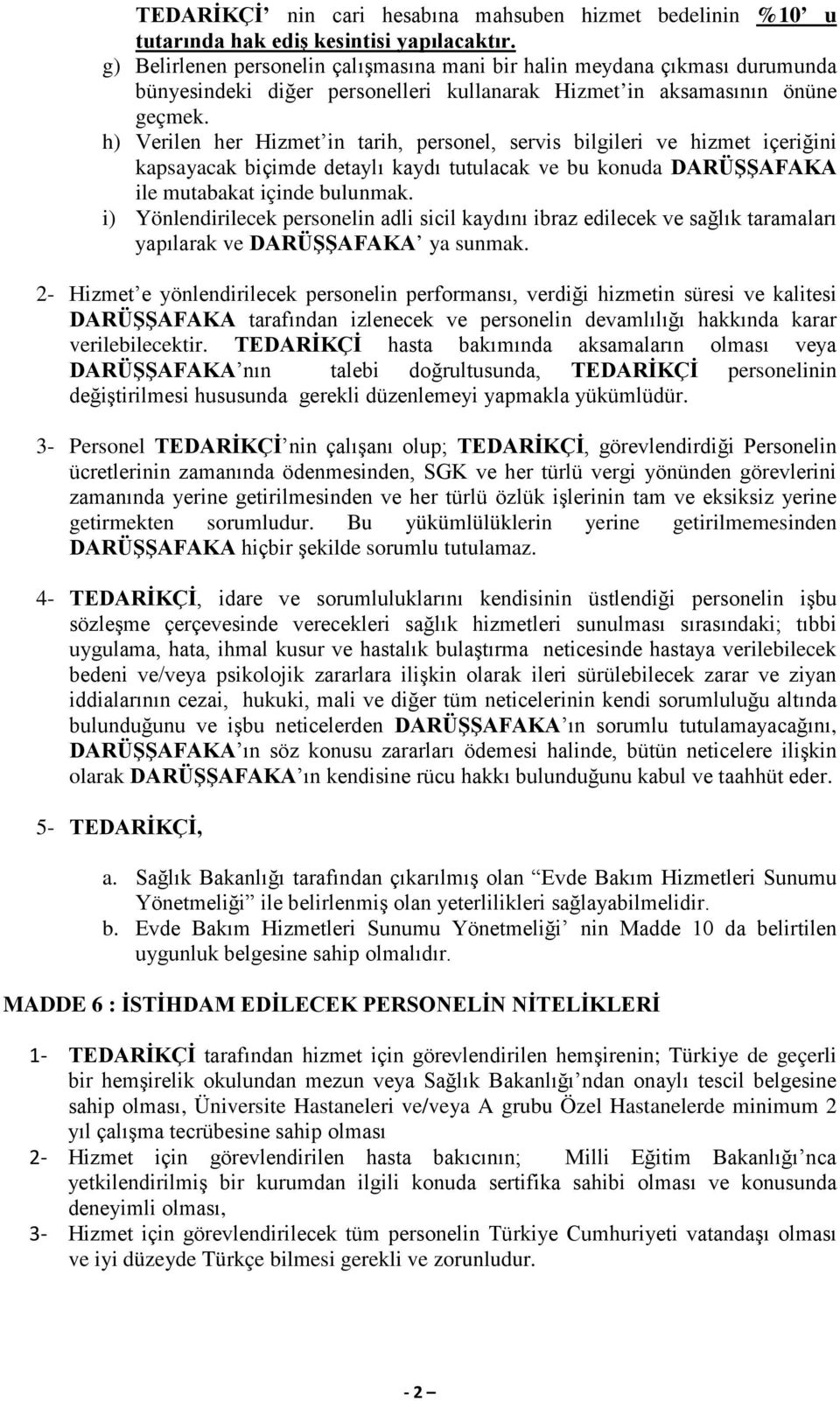 h) Verilen her Hizmet in tarih, personel, servis bilgileri ve hizmet içeriğini kapsayacak biçimde detaylı kaydı tutulacak ve bu konuda DARÜŞŞAFAKA ile mutabakat içinde bulunmak.