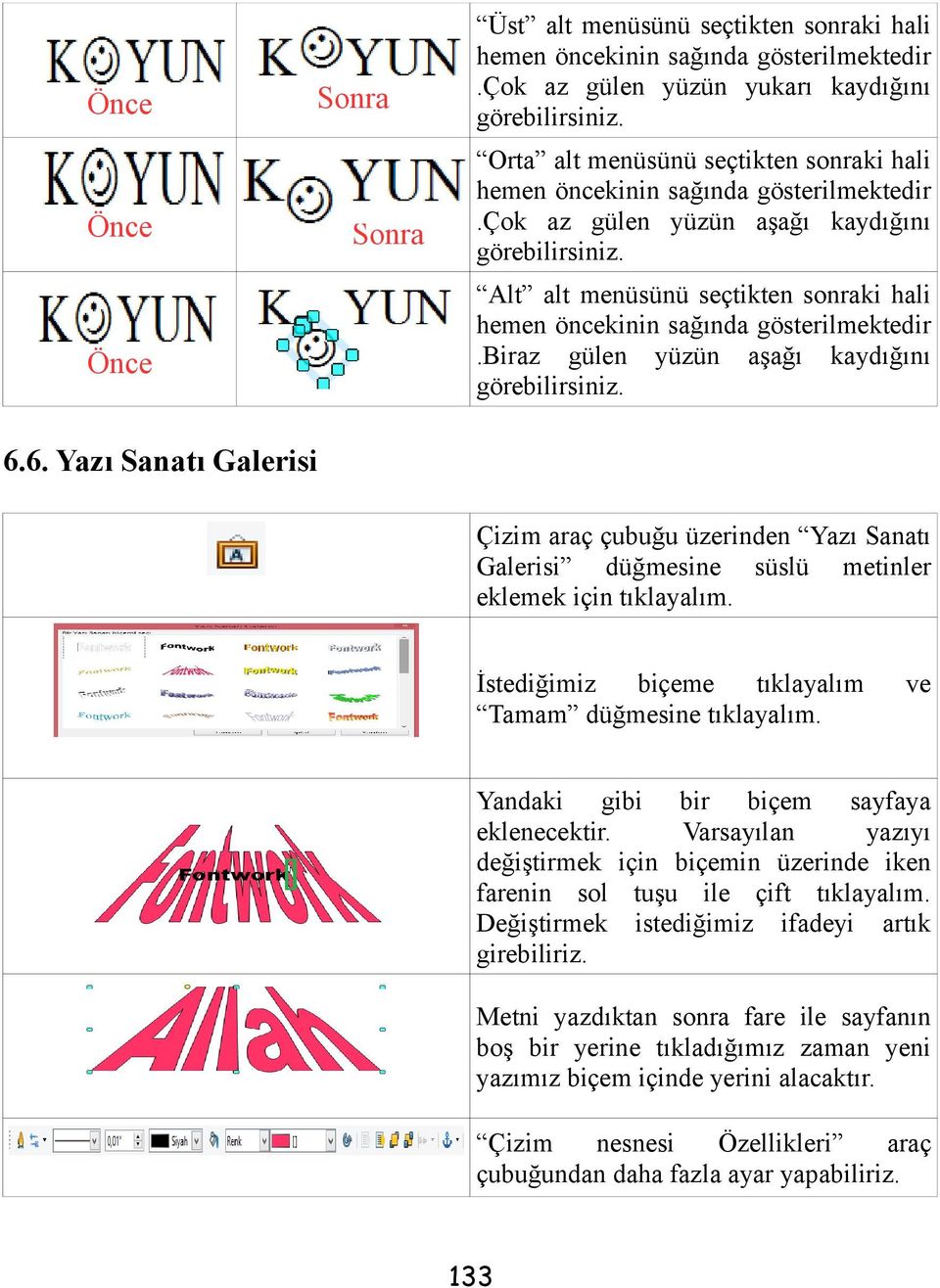 Alt alt menüsünü seçtikten sonraki hali hemen öncekinin sağında gösterilmektedir.biraz gülen yüzün aşağı kaydığını görebilirsiniz. 6.