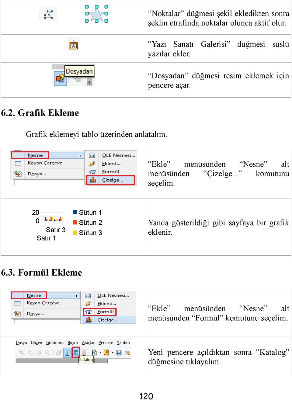 Ekle menüsünden Nesne alt menüsünden Çizelge... komutunu seçelim.