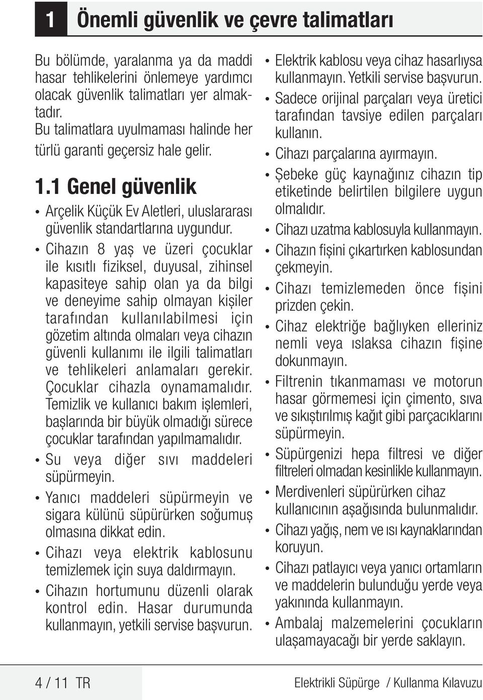 Cihazın 8 yaş ve üzeri çocuklar ile kısıtlı fiziksel, duyusal, zihinsel kapasiteye sahip olan ya da bilgi ve deneyime sahip olmayan kişiler tarafından kullanılabilmesi için gözetim altında olmaları