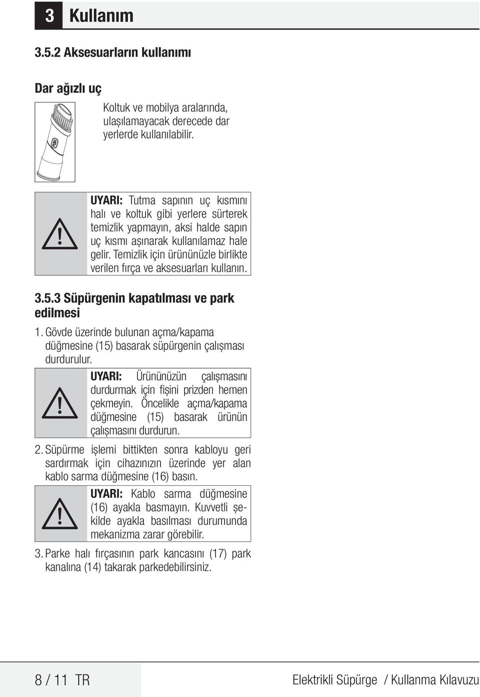 Temizlik için ürününüzle birlikte verilen fırça ve aksesuarları kullanın. 3.5.3 Süpürgenin kapatılması ve park edilmesi 1.