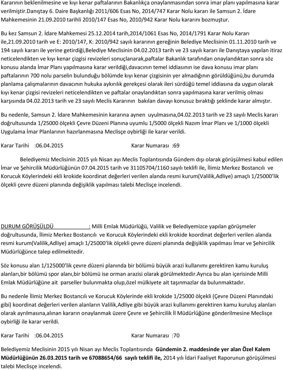 İdare Mahkemesi 25.12.2014 tarih,2014/1061 Esas No, 2014/1791 Karar Nolu Kararı ile,21.09.2010 tarih ve E: 2010/147, K: 2010/942 sayılı kararının gereğinin Belediye Meclisinin 01.11.