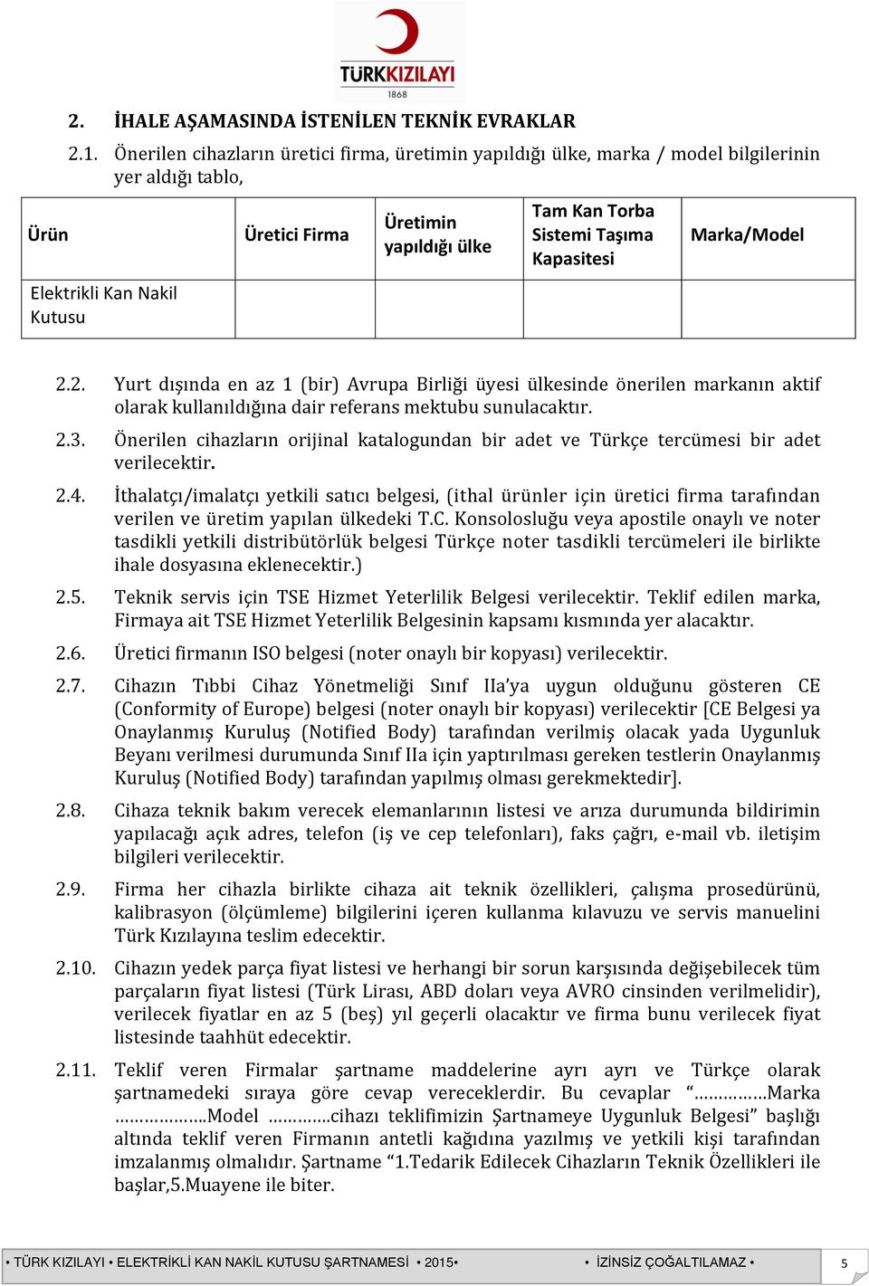 Kapasitesi Marka/Model 2.2. Yurt dışında en az 1 (bir) Avrupa Birliği üyesi ülkesinde önerilen markanın aktif olarak kullanıldığına dair referans mektubu sunulacaktır. 2.3.