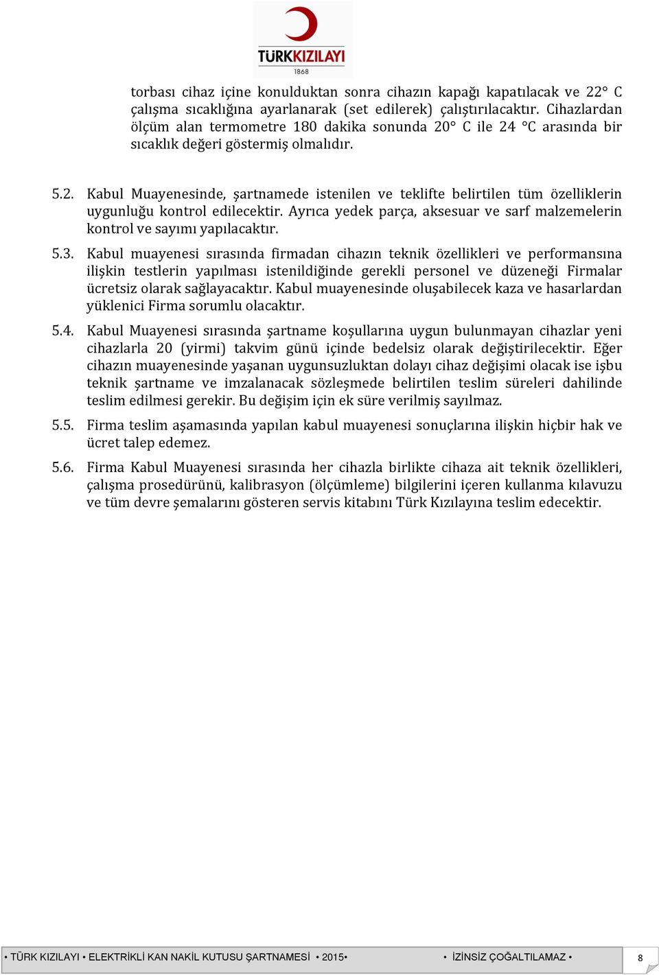 Ayrıca yedek parça, aksesuar ve sarf malzemelerin kontrol ve sayımı yapılacaktır. 5.3.