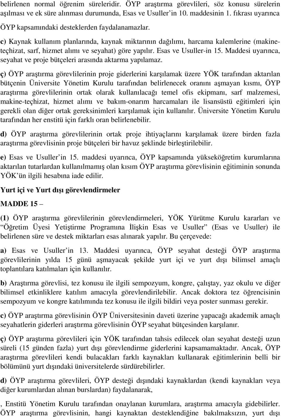 c) Kaynak kullanım planlarında, kaynak miktarının dağılımı, harcama kalemlerine (makineteçhizat, sarf, hizmet alımı ve seyahat) göre yapılır. Esas ve Usuller-in 15.