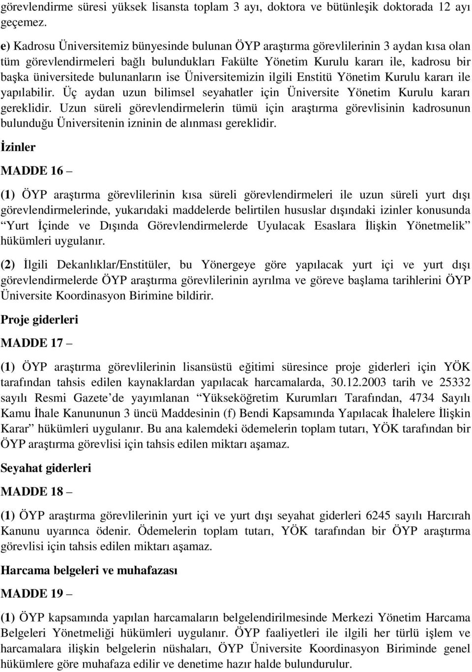 bulunanların ise Üniversitemizin ilgili Enstitü Yönetim Kurulu kararı ile yapılabilir. Üç aydan uzun bilimsel seyahatler için Üniversite Yönetim Kurulu kararı gereklidir.