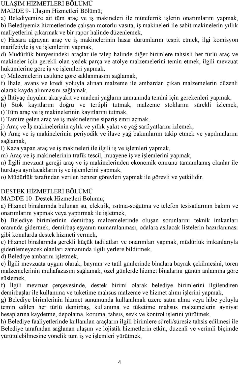 marifetiyle iş ve işlemlerini yapmak, d) Müdürlük bünyesindeki araçlar ile talep halinde diğer birimlere tahsisli her türlü araç ve makineler için gerekli olan yedek parça ve atölye malzemelerini