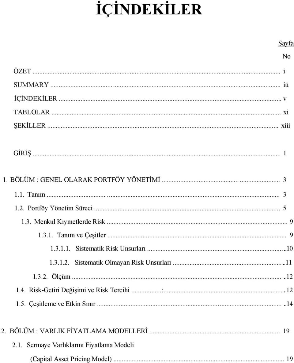 ..10 1.3.1.2. Sistematik Olmayan Risk Unsurları...11 1.3.2. Ölçüm...12 1.4. Risk-Getiri Değişimi ve Risk Tercihi...:...12 1.5.