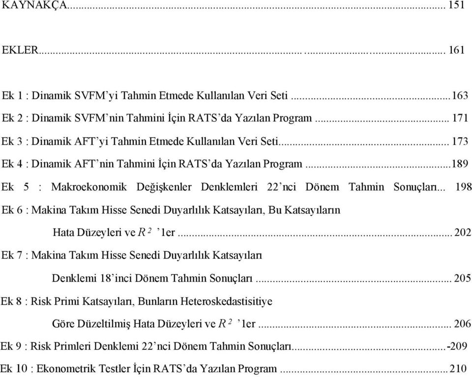 ..189 Ek 5 : Makroekonomik Değişkenler Denklemleri 22 nci Dönem Tahmin Sonuçları... 198 Ek 6 : Makina Takım Hisse Senedi Duyarlılık Katsayıları, Bu Katsayıların Hata Düzeyleri ve R 2 1er.