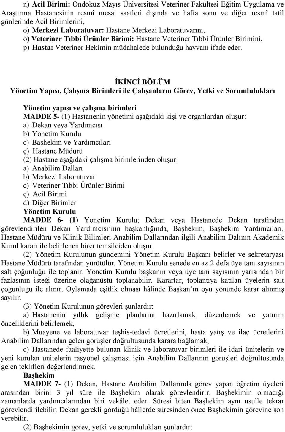 eder. İKİNCİ BÖLÜM Yönetim Yapısı, Çalışma Birimleri ile Çalışanların Görev, Yetki ve Sorumlulukları Yönetim yapısı ve çalışma birimleri MADDE 5- (1) Hastanenin yönetimi aşağıdaki kişi ve organlardan