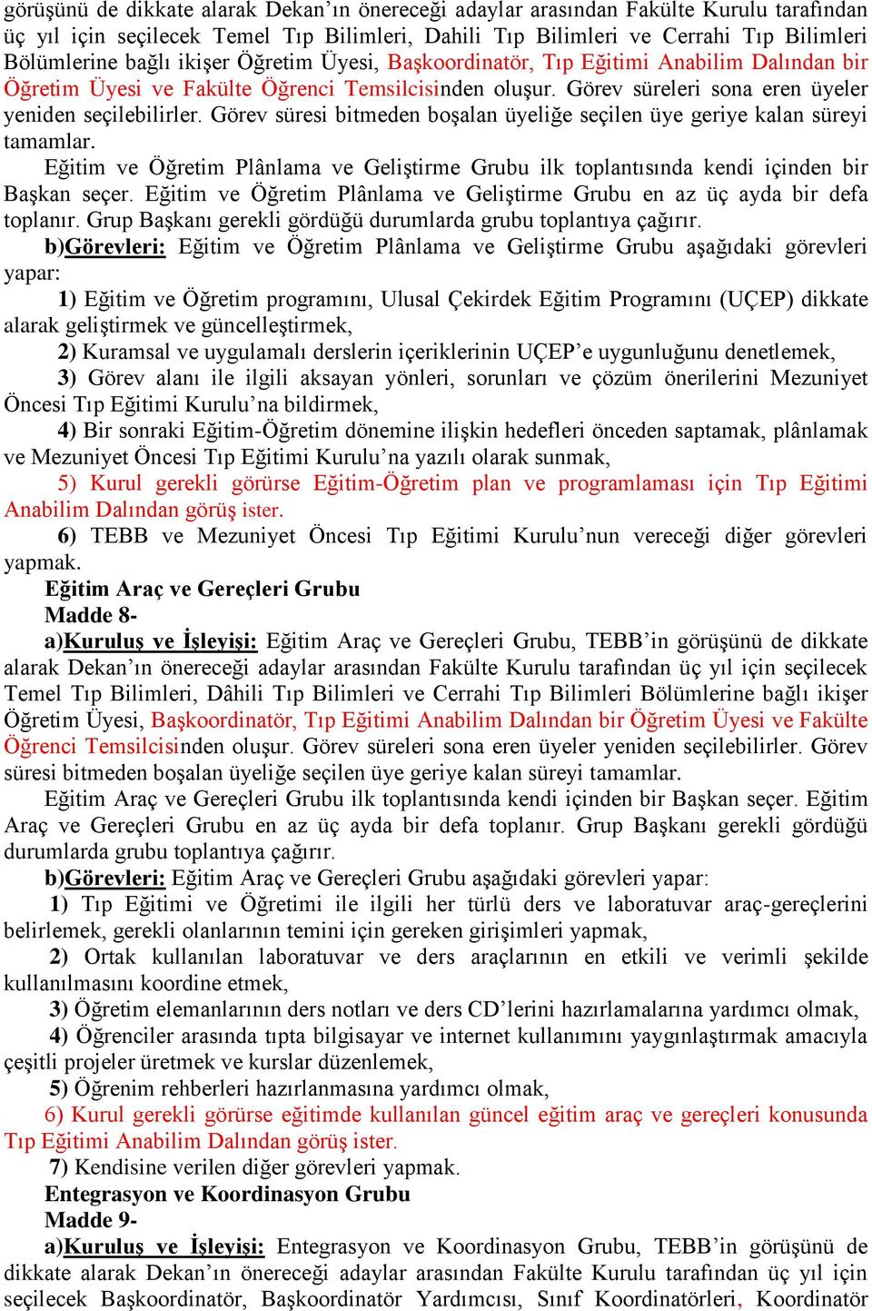 Görev süresi bitmeden boşalan üyeliğe seçilen üye geriye kalan süreyi Eğitim ve Öğretim Plânlama ve Geliştirme Grubu ilk toplantısında kendi içinden bir Başkan seçer.