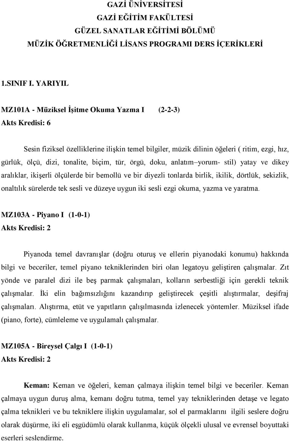 biçim, tür, örgü, doku, anlatım yorum- stil) yatay ve dikey aralıklar, ikişerli ölçülerde bir bemollü ve bir diyezli tonlarda birlik, ikilik, dörtlük, sekizlik, onaltılık sürelerde tek sesli ve