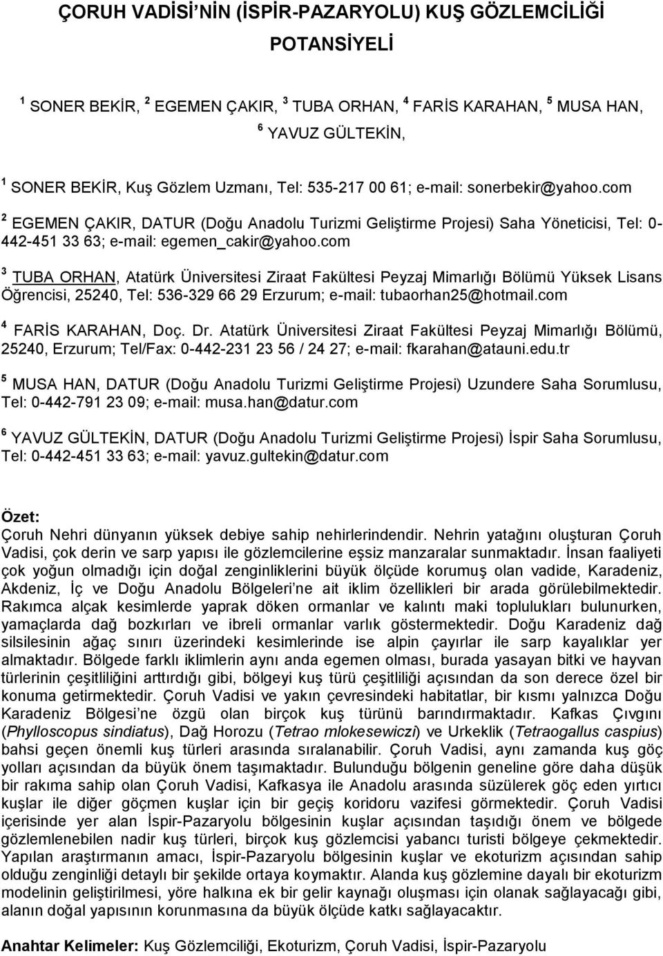 com 3 TUBA ORHAN, Atatürk Üniversitesi Ziraat Fakültesi Peyzaj Mimarlığı Bölümü Yüksek Lisans Öğrencisi, 25240, Tel: 536-329 66 29 Erzurum; e-mail: tubaorhan25@hotmail.com 4 FARİS KARAHAN, Doç. Dr.