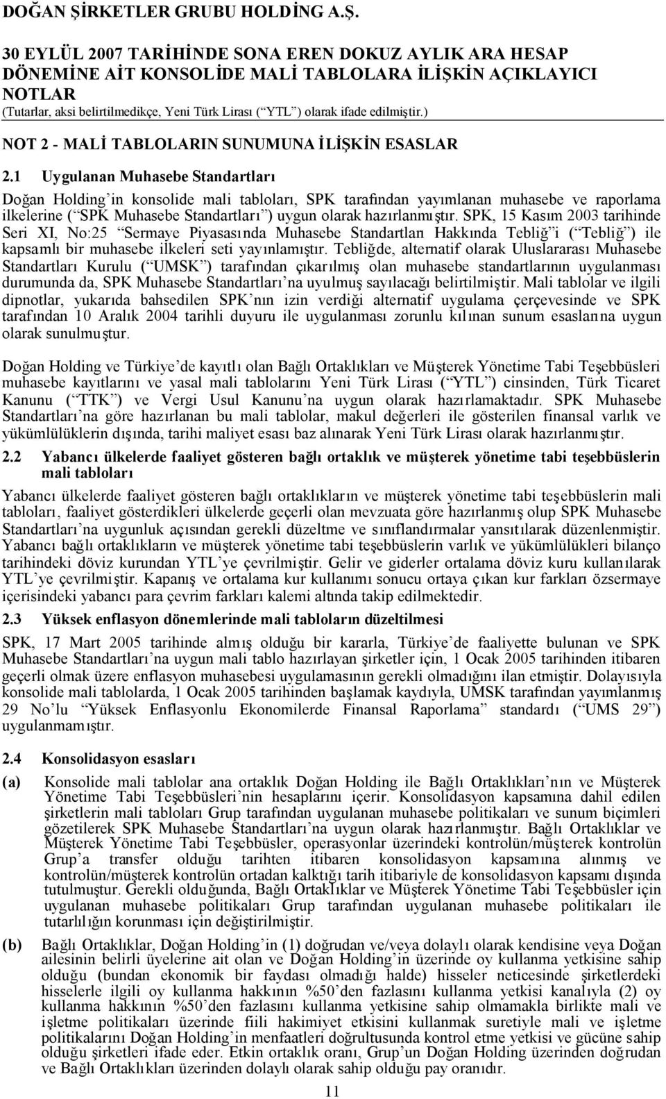 SPK, 15 Kasım 2003 tarihinde Seri XI, No:25 Sermaye Piyasasında Muhasebe StandartlarıHakkında Tebliğ i ( Tebliğ ) ile kapsamlıbir muhasebe ilkeleri seti yayınlamıştır.