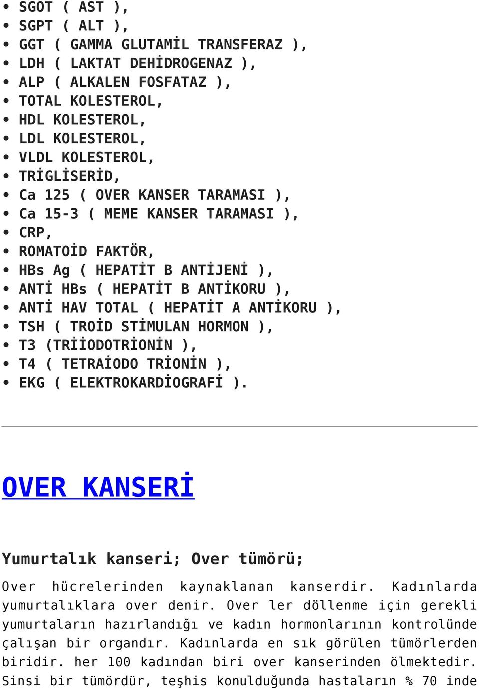 TROİD STİMULAN HORMON ), T3 (TRİİODOTRİONİN ), T4 ( TETRAİODO TRİONİN ), EKG ( ELEKTROKARDİOGRAFİ ). OVER KANSERİ Yumurtalık kanseri; Over tümörü; Over hücrelerinden kaynaklanan kanserdir.