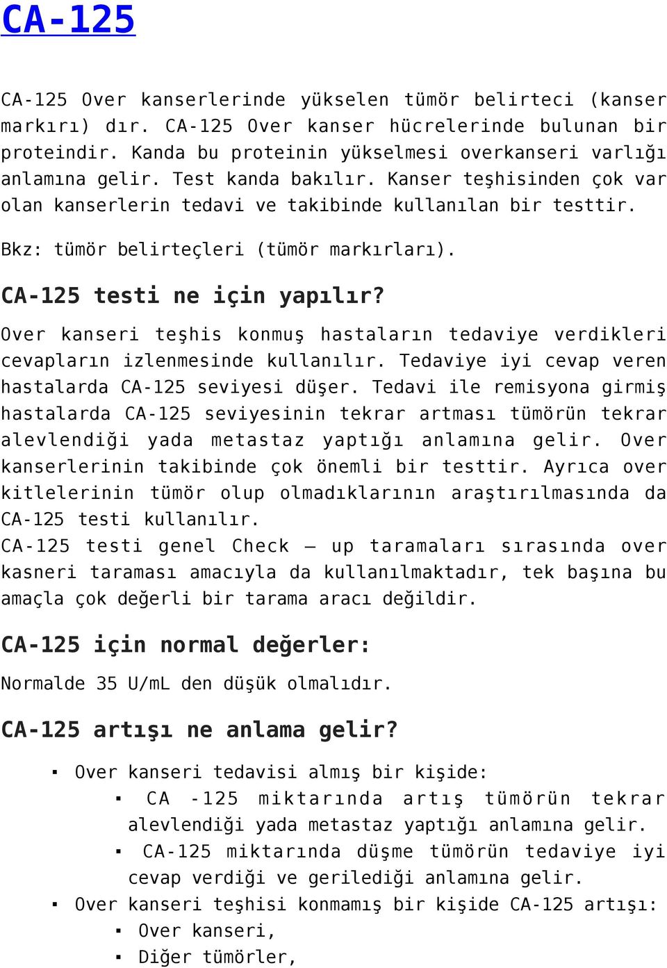 Bkz: tümör belirteçleri (tümör markırları). CA-125 testi ne için yapılır? Over kanseri teşhis konmuş hastaların tedaviye verdikleri cevapların izlenmesinde kullanılır.