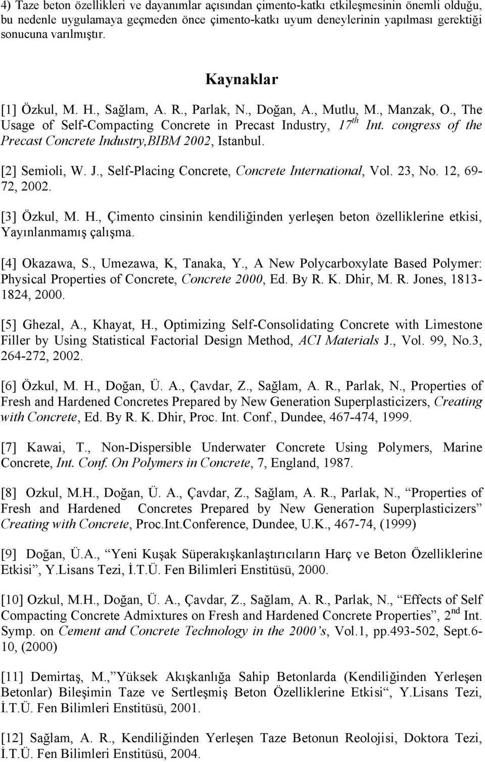 congress of the Precast Concrete Industry,BIBM 2002, Istanbul. [2] Semioli, W. J., Self-Placing Concrete, Concrete International, Vol. 23, No. 12, 69-72, 2002. [3] Özkul, M. H.