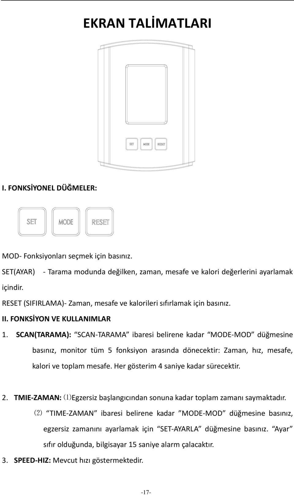 SCAN(TARAMA): SCAN-TARAMA ibaresi belirene kadar MODE-MOD düğmesine basınız, monitor tüm 5 fonksiyon arasında dönecektir: Zaman, hız, mesafe, kalori ve toplam mesafe.