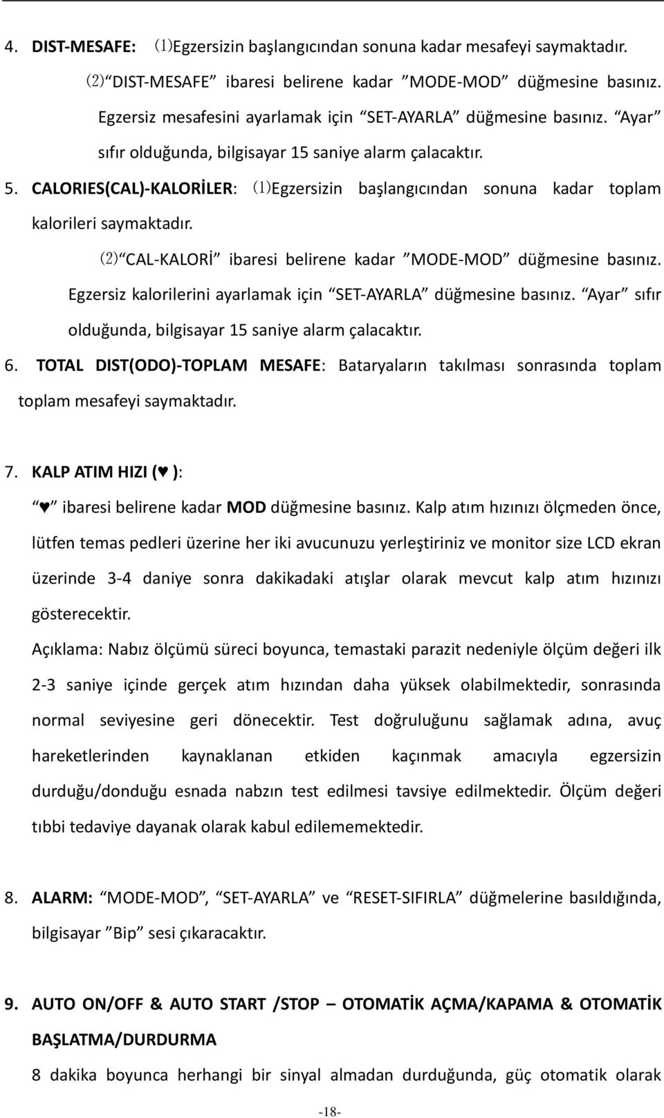 CALORIES(CAL)-KALORİLER: ⑴Egzersizin başlangıcından sonuna kadar toplam kalorileri saymaktadır. ⑵ CAL-KALORİ ibaresi belirene kadar MODE-MOD düğmesine basınız.