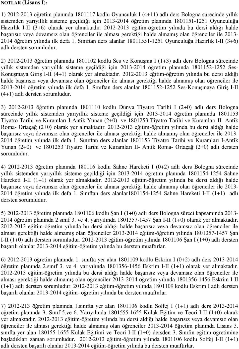 2012-2013 eğitim-öğretim yılında bu dersi aldığı halde başarısız veya devamsız olan öğrenciler ile alması gerektiği halde almamış olan öğrenciler ile 2013-2014 öğretim yılında ilk defa 1.