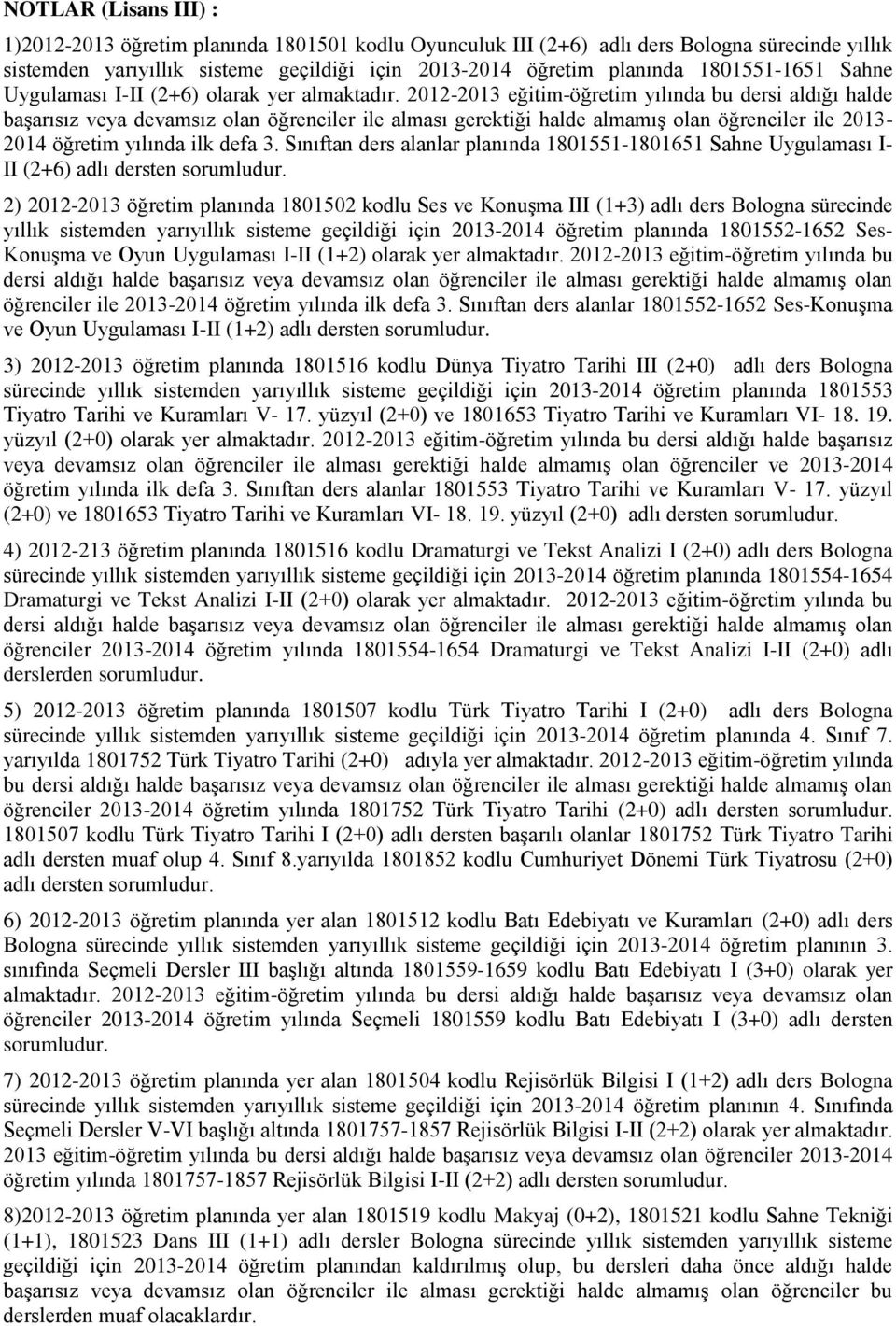 2012-2013 eğitim-öğretim yılında bu dersi aldığı halde başarısız veya devamsız olan öğrenciler ile alması gerektiği halde almamış olan öğrenciler ile 2013-2014 öğretim yılında ilk defa 3.