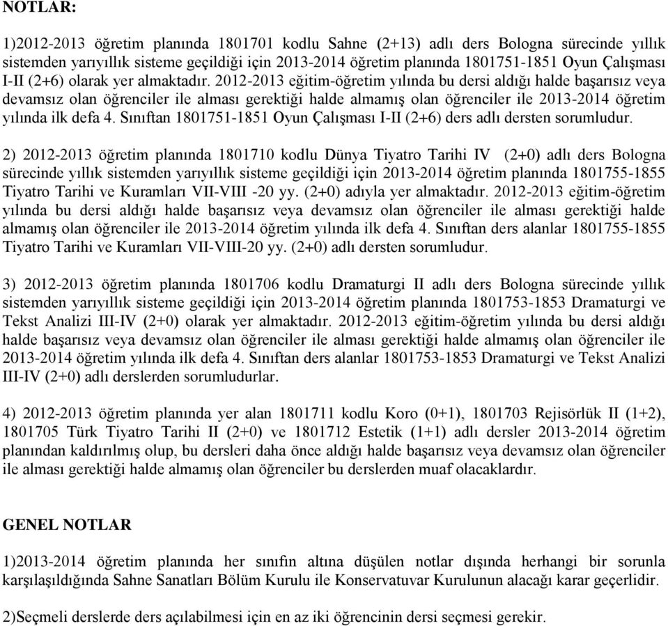 2012-2013 eğitim-öğretim yılında bu dersi aldığı halde başarısız veya devamsız olan öğrenciler ile alması gerektiği halde almamış olan öğrenciler ile 2013-2014 öğretim yılında ilk defa 4.