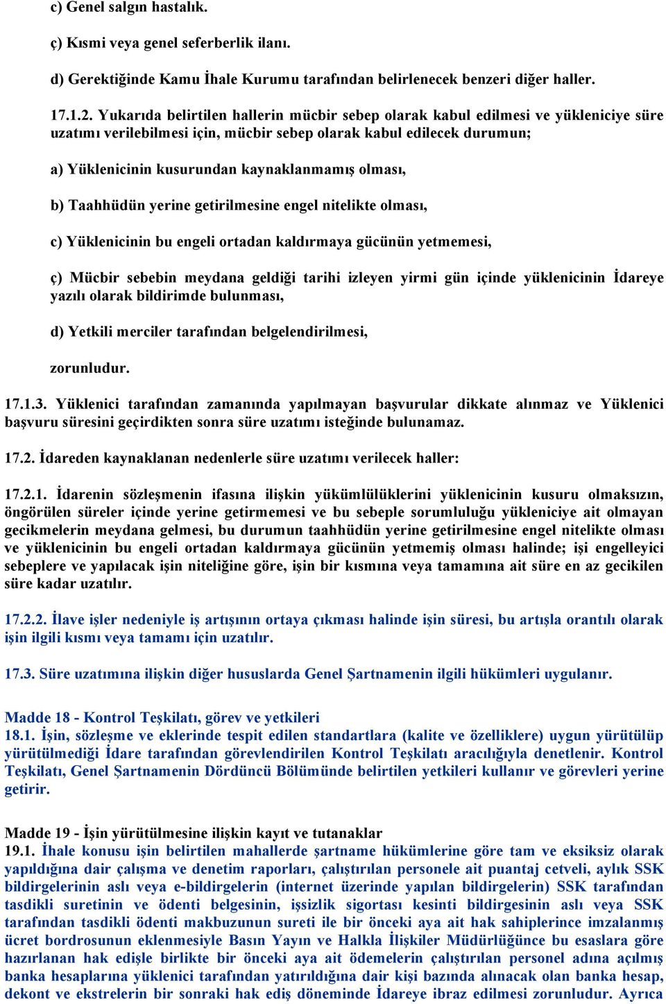 olması, b) Taahhüdün yerine getirilmesine engel nitelikte olması, c) Yüklenicinin bu engeli ortadan kaldırmaya gücünün yetmemesi, ç) Mücbir sebebin meydana geldiği tarihi izleyen yirmi gün içinde