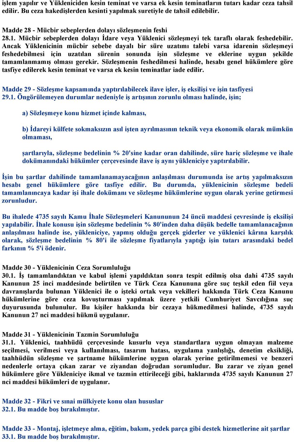 Ancak Yüklenicinin mücbir sebebe dayalı bir süre uzatımı talebi varsa idarenin sözleşmeyi feshedebilmesi için uzatılan sürenin sonunda işin sözleşme ve eklerine uygun şekilde tamamlanmamış olması