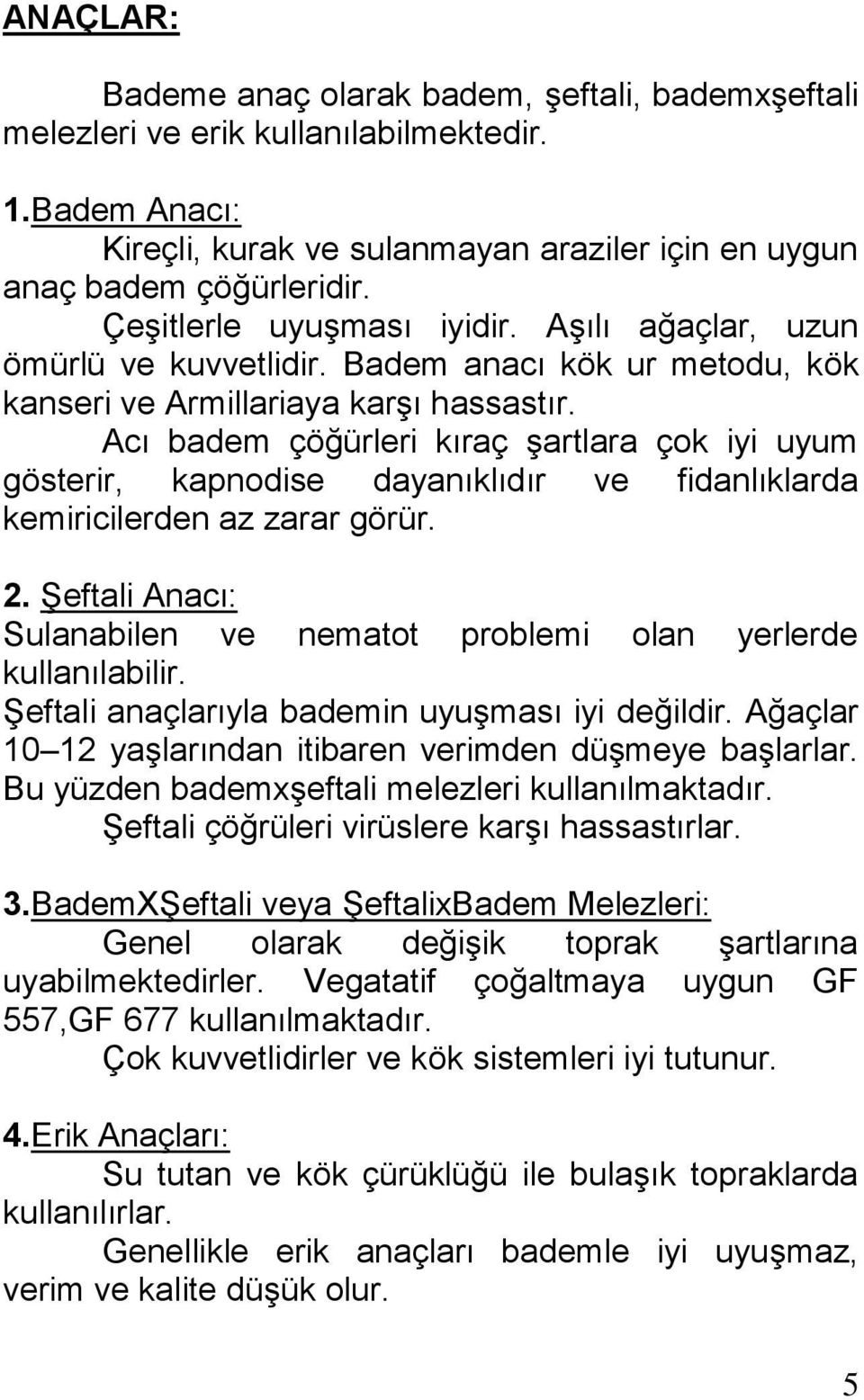 Acı badem çöğürleri kıraç şartlara çok iyi uyum gösterir, kapnodise dayanıklıdır ve fidanlıklarda kemiricilerden az zarar görür. 2.