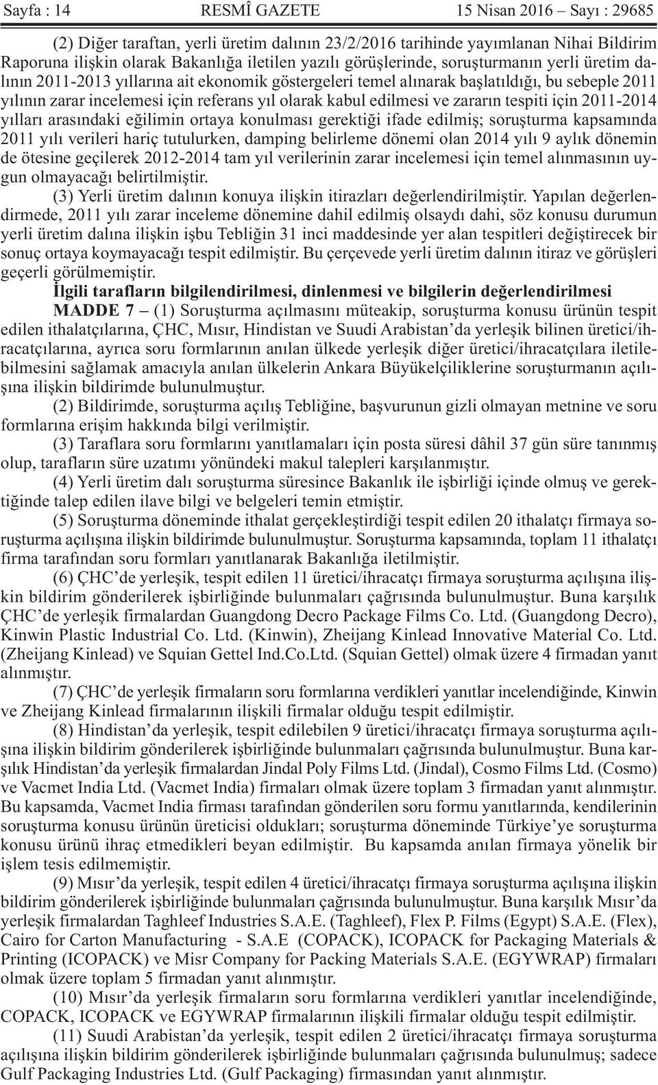 edilmesi ve zararın tespiti için 2011-2014 yılları arasındaki eğilimin ortaya konulması gerektiği ifade edilmiş; soruşturma kapsamında 2011 yılı verileri hariç tutulurken, damping belirleme dönemi