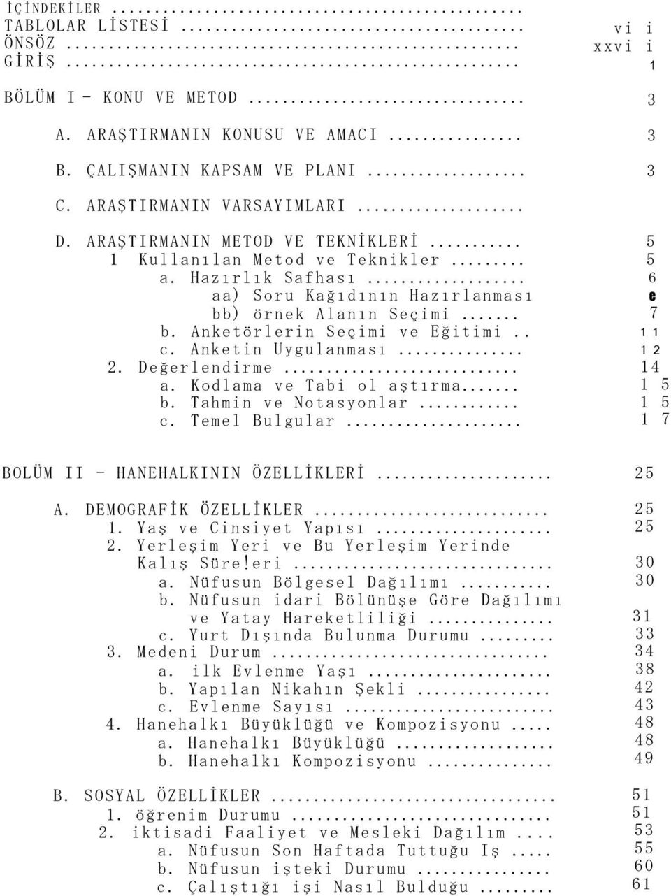 Anketin Uygulanması... 2. Değerlendirme... a. Kodlama ve Tabi ol aştırma... b. Tahmin ve Notasyonlar... c. Temel Bulgular... 5 5 6 e 7 1 1 1 2 14 1 5 1 5 1 7 BOLÜM II - HANEHALKININ ÖZELLİKLERİ... A.