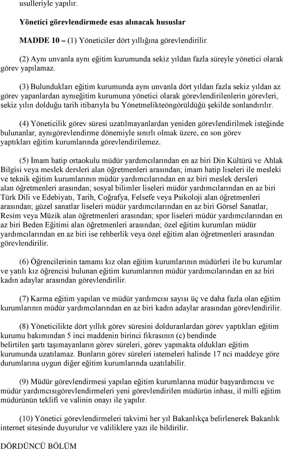 (3) Bulundukları eğitim kurumunda aynı unvanla dört yıldan fazla sekiz yıldan az görev yapanlardan aynıeğitim kurumuna yönetici olarak görevlendirilenlerin görevleri, sekiz yılın dolduğu tarih