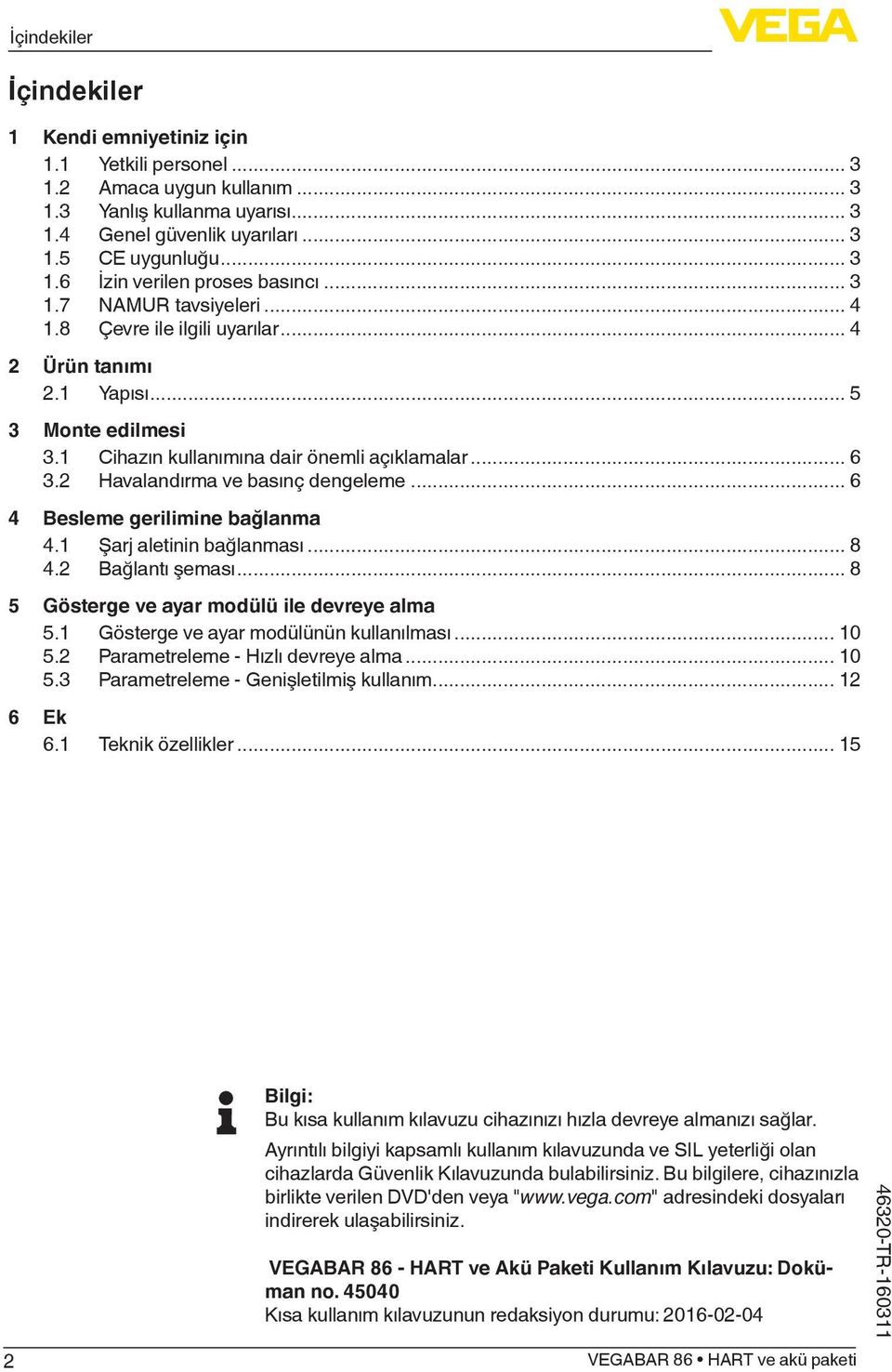 2 Havalandırma ve basınç dengeleme... 6 4 Besleme gerilimine bağlanma 4.1 Şarj aletinin bağlanması... 8 4.2 Bağlantı şeması... 8 5 Gösterge ve ayar modülü ile devreye alma 5.