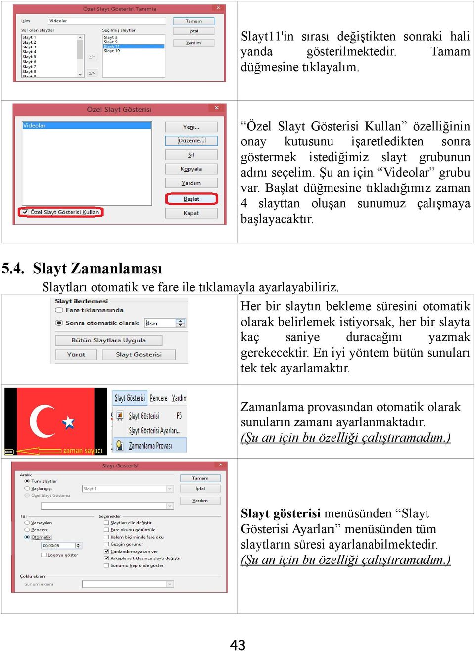 Başlat düğmesine tıkladığımız zaman 4 slayttan oluşan sunumuz çalışmaya başlayacaktır. 5.4. Slayt Zamanlaması Slaytları otomatik ve fare ile tıklamayla ayarlayabiliriz.