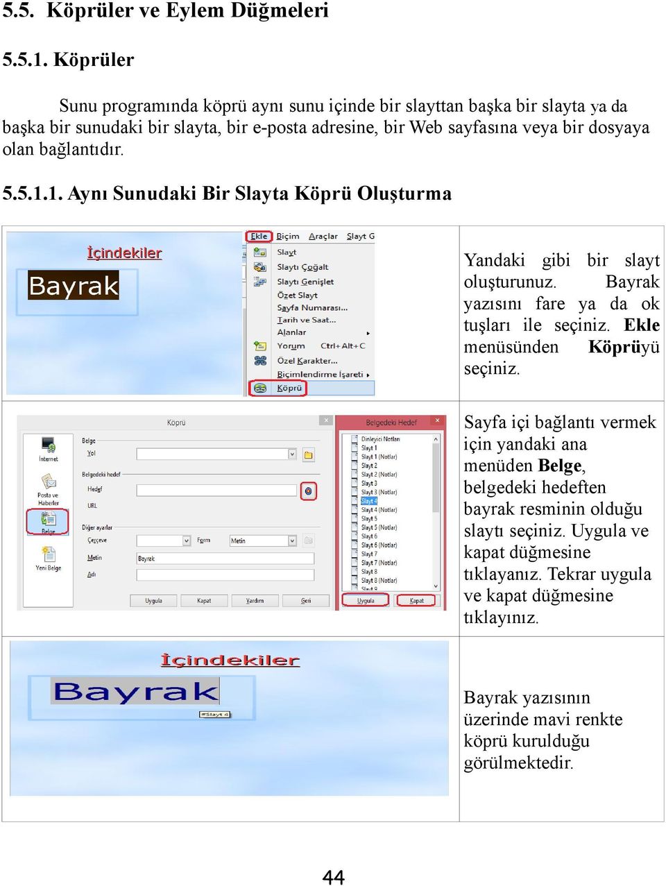 dosyaya olan bağlantıdır. 5.5.1.1. Aynı Sunudaki Bir Slayta Köprü Oluşturma Yandaki gibi bir slayt oluşturunuz. Bayrak yazısını fare ya da ok tuşları ile seçiniz.