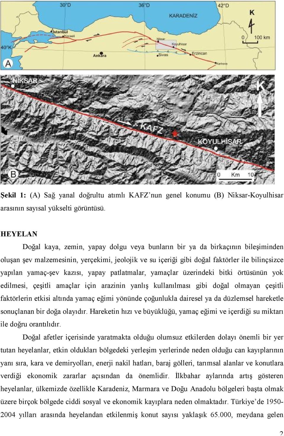 yamaç-şev kazısı, yapay patlatmalar, yamaçlar üzerindeki bitki örtüsünün yok edilmesi, çeşitli amaçlar için arazinin yanlış kullanılması gibi doğal olmayan çeşitli faktörlerin etkisi altında yamaç