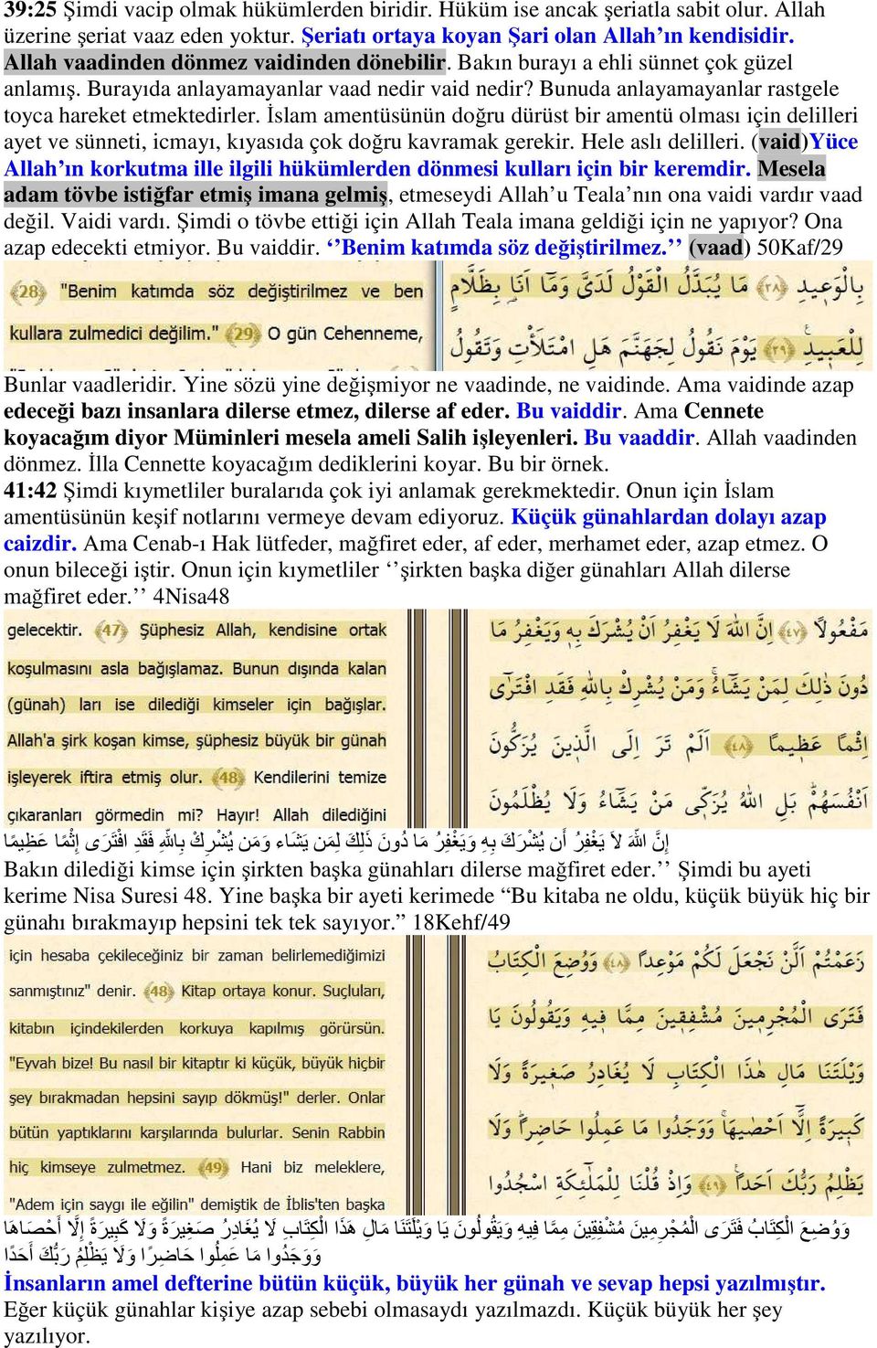 İslam amentüsünün doğru dürüst bir amentü olması için delilleri ayet ve sünneti, icmayı, kıyasıda çok doğru kavramak gerekir. Hele aslı delilleri.